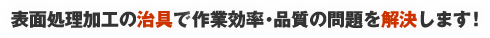 表面処理加工の治具で作業効率・品質の問題を解決します！